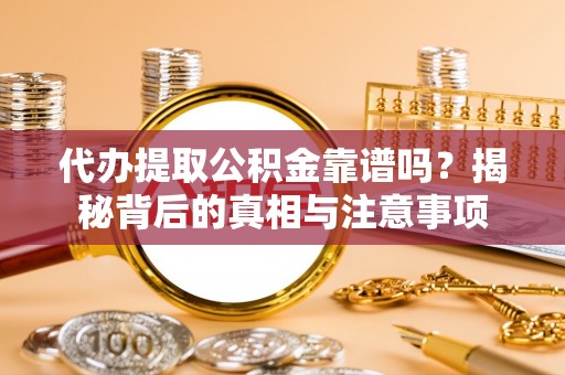 泸定代办提取公积金靠谱吗？揭秘背后的真相与注意事项