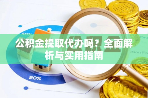 泸定公积金提取代办吗？全面解析与实用指南