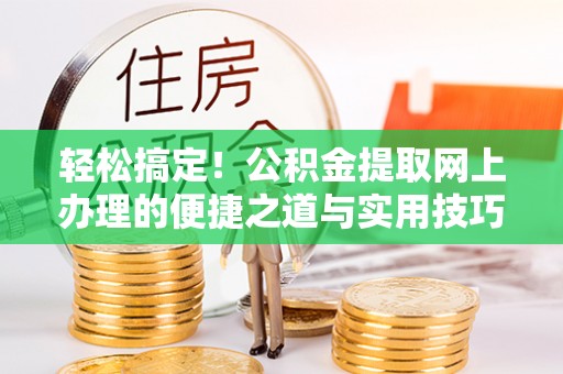 泸定轻松搞定！公积金提取网上办理的便捷之道与实用技巧