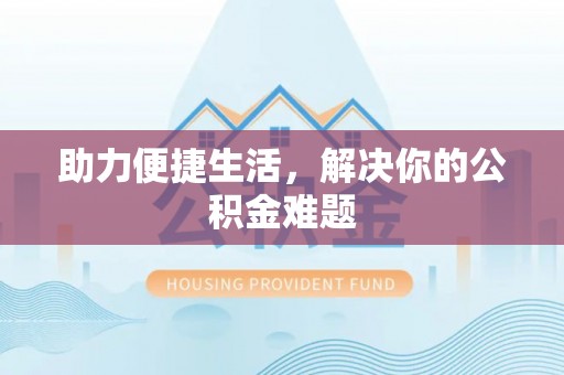 泸定助力便捷生活，解决你的公积金难题