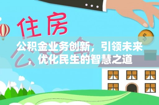 泸定公积金业务创新，引领未来，优化民生的智慧之道