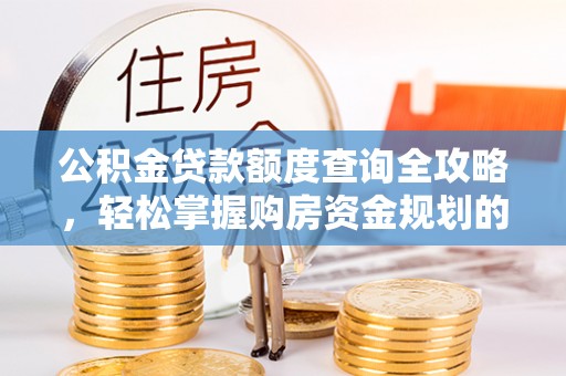 泸定公积金贷款额度查询全攻略，轻松掌握购房资金规划的关键