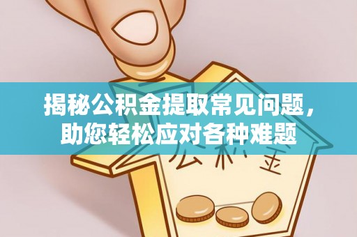泸定揭秘公积金提取常见问题，助您轻松应对各种难题