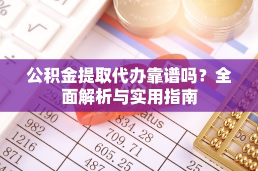 泸定公积金提取代办靠谱吗？全面解析与实用指南
