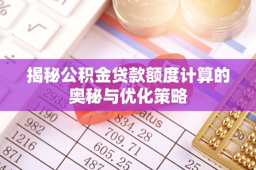 泸定揭秘公积金贷款额度计算的奥秘与优化策略
