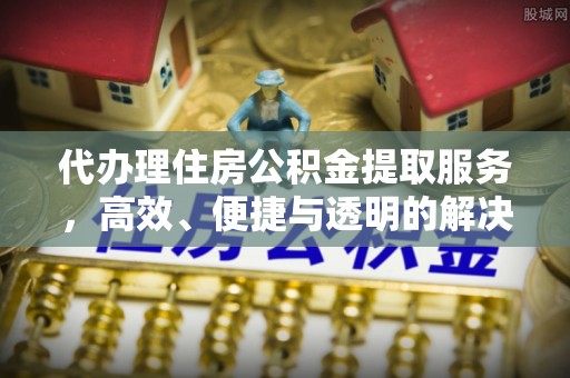 泸定代办理住房公积金提取服务，高效、便捷与透明的解决方案