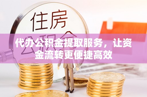 泸定代办公积金提取服务，让资金流转更便捷高效
