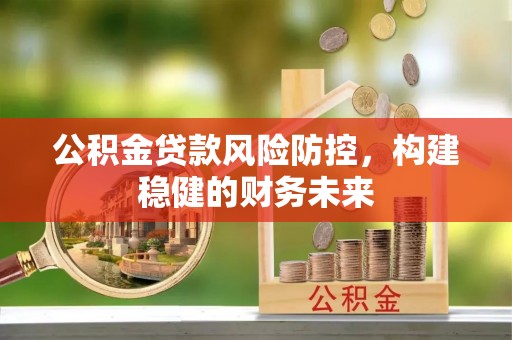 泸定公积金贷款风险防控，构建稳健的财务未来