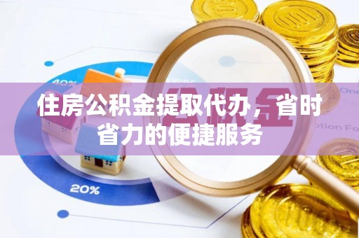 泸定住房公积金提取代办，省时省力的便捷服务