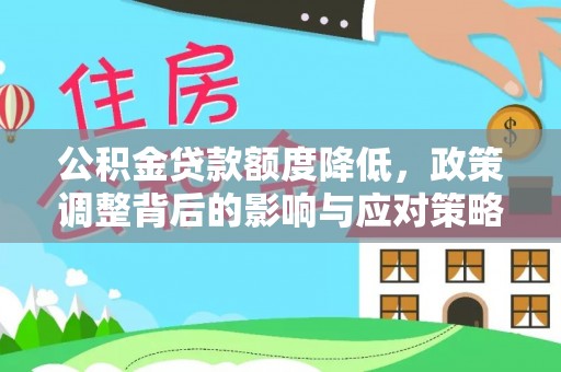 泸定公积金贷款额度降低，政策调整背后的影响与应对策略