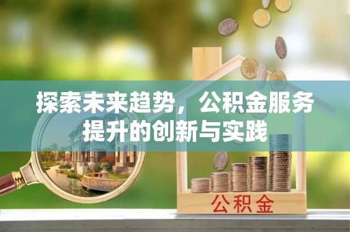 泸定探索未来趋势，公积金服务提升的创新与实践