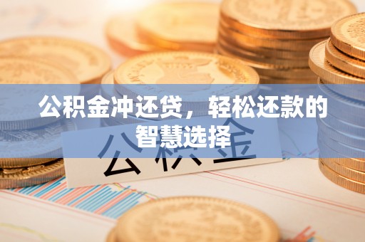 泸定公积金冲还贷，轻松还款的智慧选择