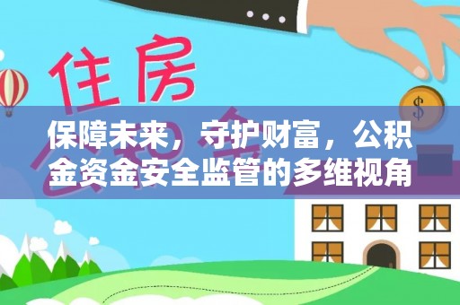 泸定保障未来，守护财富，公积金资金安全监管的多维视角
