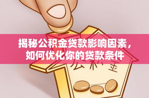 泸定揭秘公积金贷款影响因素，如何优化你的贷款条件
