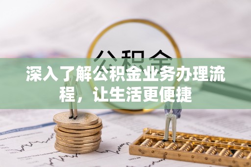 泸定深入了解公积金业务办理流程，让生活更便捷