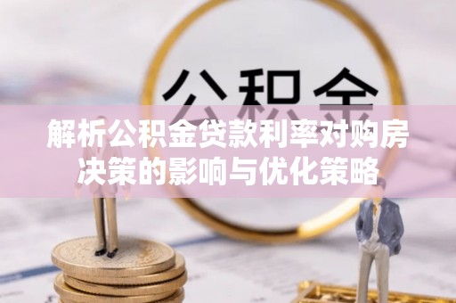 泸定解析公积金贷款利率对购房决策的影响与优化策略