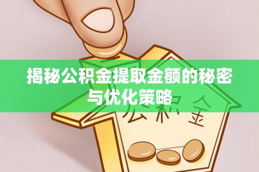 泸定揭秘公积金提取金额的秘密与优化策略