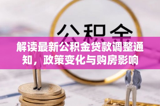 泸定解读最新公积金贷款调整通知，政策变化与购房影响