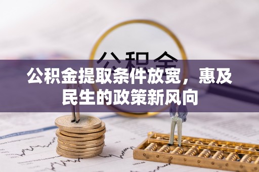 泸定公积金提取条件放宽，惠及民生的政策新风向