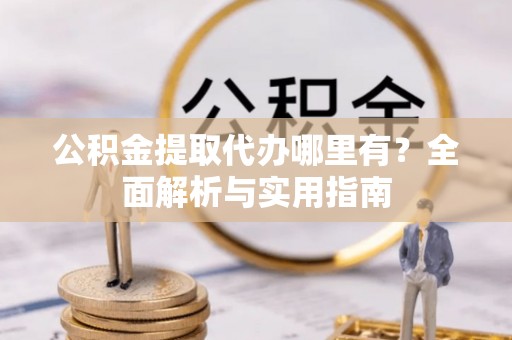 泸定公积金提取代办哪里有？全面解析与实用指南