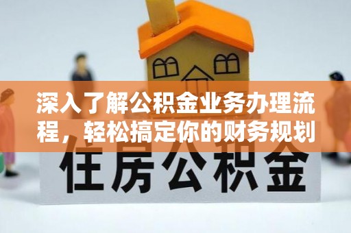 泸定深入了解公积金业务办理流程，轻松搞定你的财务规划