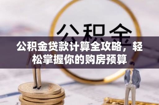 泸定公积金贷款计算全攻略，轻松掌握你的购房预算