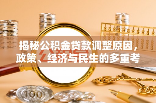 泸定揭秘公积金贷款调整原因，政策、经济与民生的多重考量