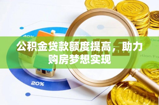 泸定公积金贷款额度提高，助力购房梦想实现