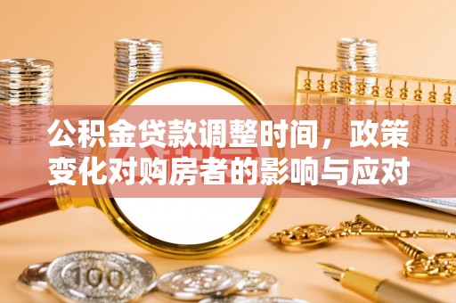 泸定公积金贷款调整时间，政策变化对购房者的影响与应对策略
