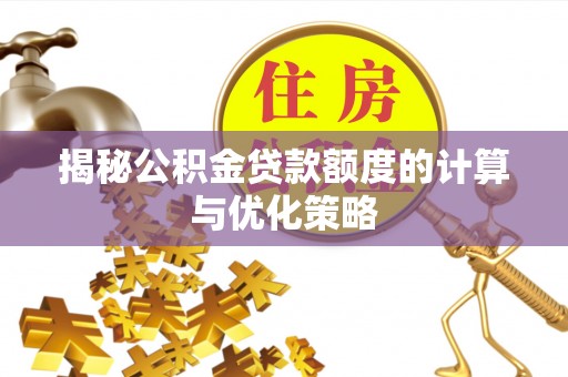 泸定揭秘公积金贷款额度的计算与优化策略