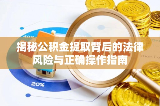 泸定揭秘公积金提取背后的法律风险与正确操作指南