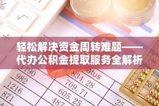 泸定轻松解决资金周转难题——代办公积金提取服务全解析