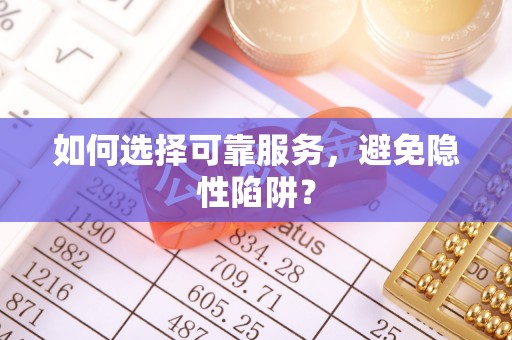 泸定如何选择可靠服务，避免隐性陷阱？
