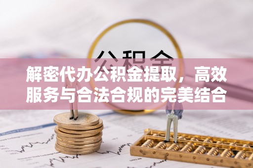 泸定解密代办公积金提取，高效服务与合法合规的完美结合