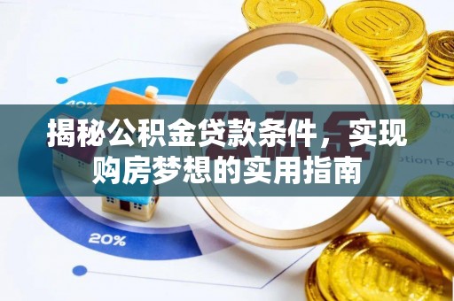 泸定揭秘公积金贷款条件，实现购房梦想的实用指南