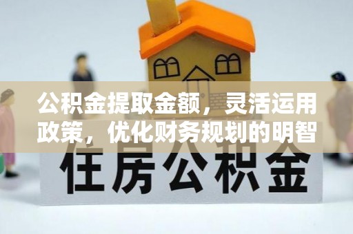 泸定公积金提取金额，灵活运用政策，优化财务规划的明智选择
