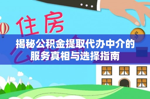 泸定揭秘公积金提取代办中介的服务真相与选择指南