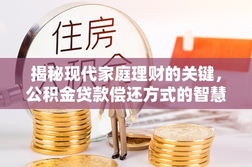 泸定揭秘现代家庭理财的关键，公积金贷款偿还方式的智慧选择