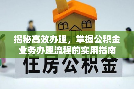 泸定揭秘高效办理，掌握公积金业务办理流程的实用指南