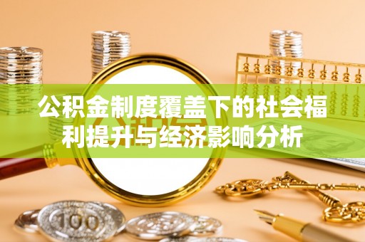 泸定公积金制度覆盖下的社会福利提升与经济影响分析