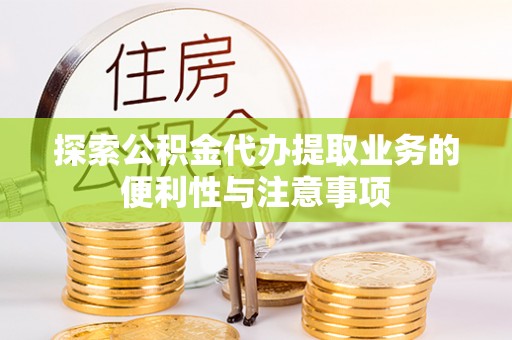 泸定探索公积金代办提取业务的便利性与注意事项