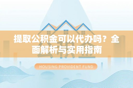 泸定提取公积金可以代办吗？全面解析与实用指南