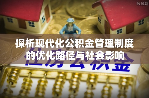 泸定探析现代化公积金管理制度的优化路径与社会影响