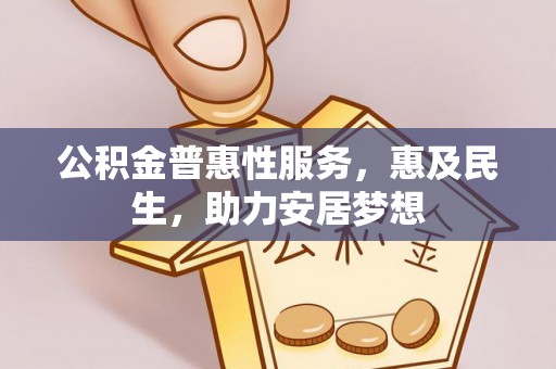 泸定公积金普惠性服务，惠及民生，助力安居梦想