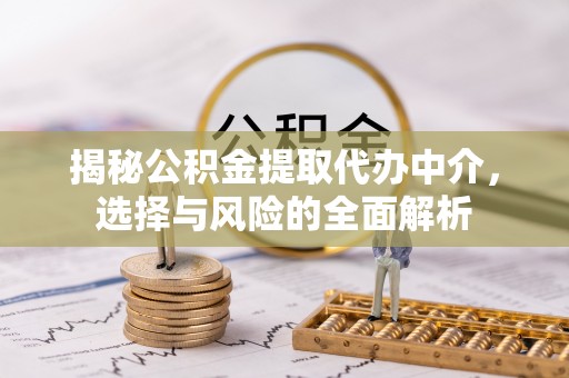 泸定揭秘公积金提取代办中介，选择与风险的全面解析