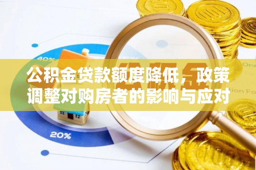 泸定公积金贷款额度降低，政策调整对购房者的影响与应对策略