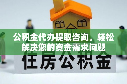 泸定公积金代办提取咨询，轻松解决您的资金需求问题