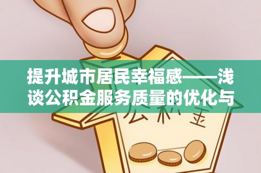 泸定提升城市居民幸福感——浅谈公积金服务质量的优化与未来