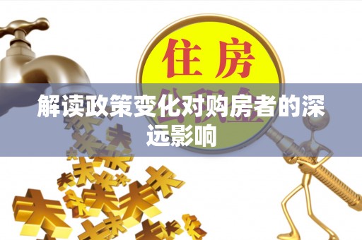 泸定解读政策变化对购房者的深远影响