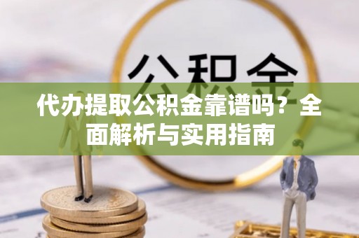 泸定代办提取公积金靠谱吗？全面解析与实用指南